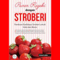 panen rezeki dengan stroberi panduan budidaya stroberi untuk hobi dan bisnis