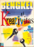 Bengkel Kreativitas: 10 cara menemukan ide-ide pamungkas melalui pergaulan, lingkungan, perjalanan, permainan, bacaan, seni, teknologi, berpikir, alam bahwah sadar, jiwa kreatif.