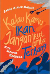kalau kamu ikan jangan  ikut lomba terbang