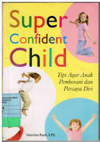 Super Confident Child ( Tips Agar Anak Pemberani dan Percaya Diri )