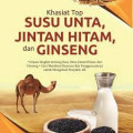 Khasiat Top Susu Unta, Jinten Hitam, dan Ginseng